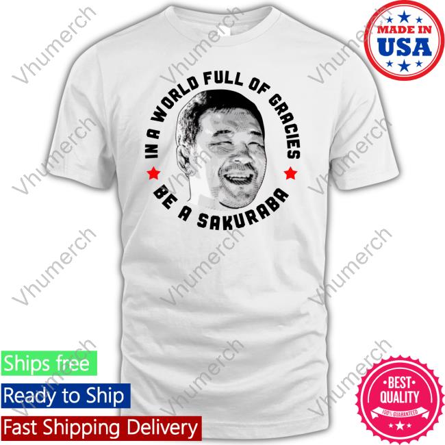 In A World Full Of Gracies Be A Sakuraba T Shirt Scuffle Merch In A World Full Of Gracies Be A Sakuraba Shirt