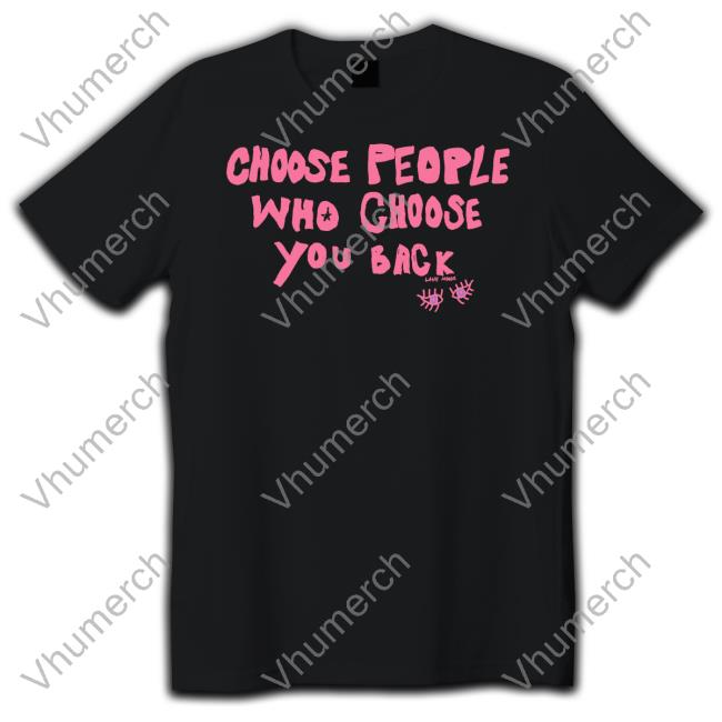 Lane Moore Merch Choose People Who Choose You Back Tee Shirts Hellolanemoore