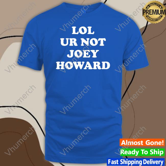 Lol Ur Not Joey Howard T-Shirt