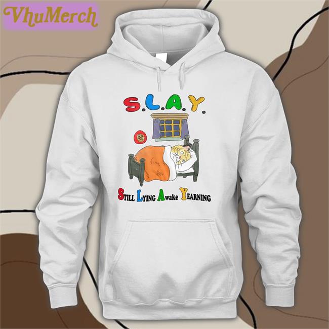 Slay Still Lying Awake Yearning Shirts Slay Still Lying Awake Yearning Tee