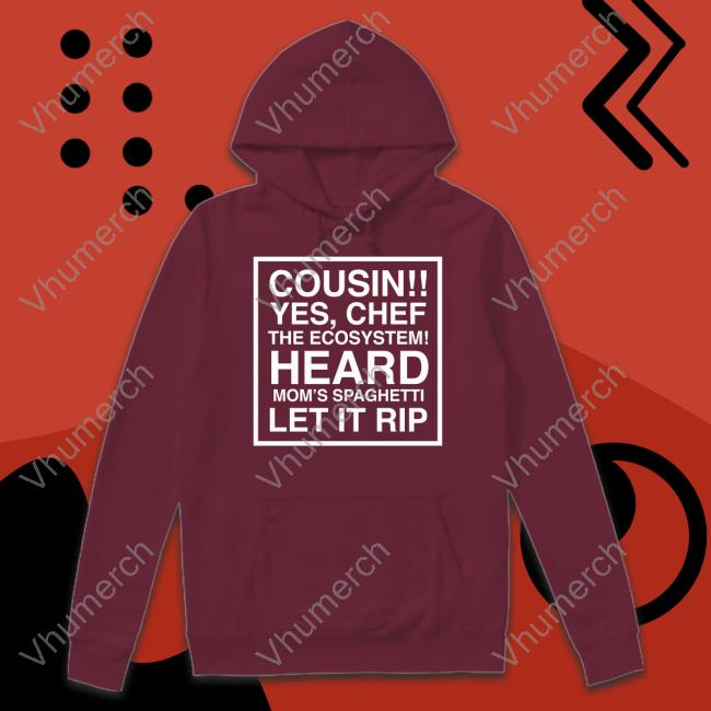Obviousshirts Shop Cousin Yes Chef The Ecosystem Heard Mom's Spaghetti Let It Rip Hoodied Sweatshirt