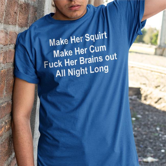 Shirts That Go Hard Make Her Squirt Make Her Cum Fuck Her Brains Out All Night Long Sweatshirt Shirtsthtgohard Make Her Squirt Make Her Cum Fuck Her Brains Out All Night Long Shirts