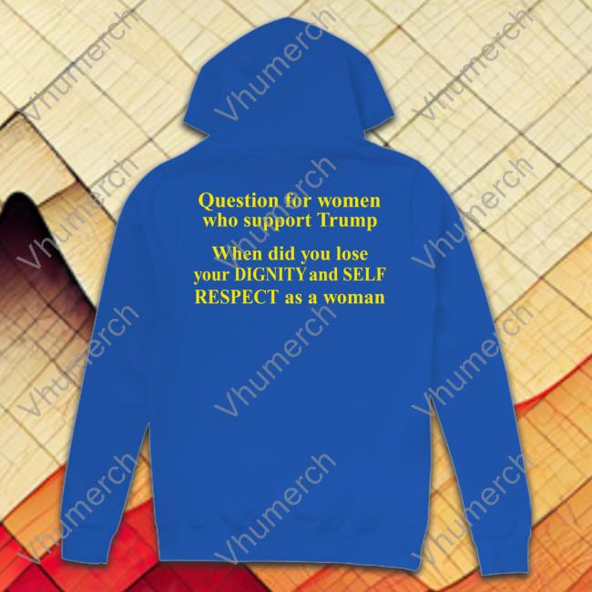 Question For Women Who Support Trump Hoodie Rb Rbisrb