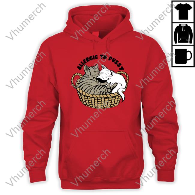 Allergic To Pussy Tee Shirt Allergic To Pussy Hoodie