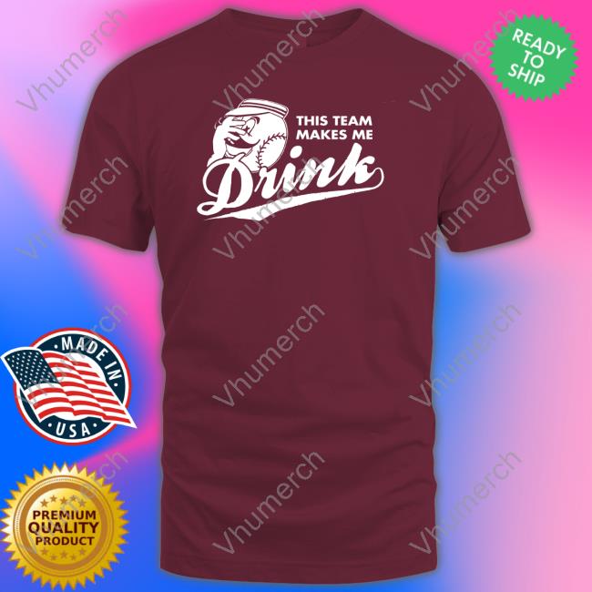 This Team Makes Me Drink Baseball T Shirt