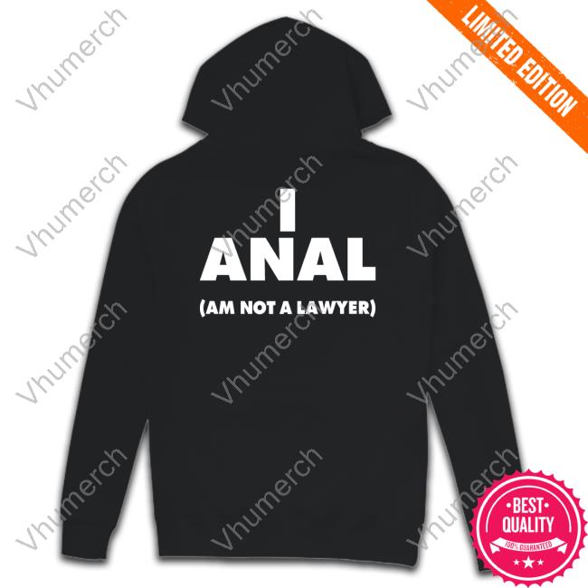 Shirts That Go Hard I Anal Am Not A Lawyer New Shirt