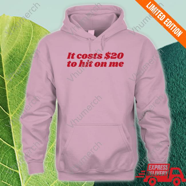 Bryson It Costs $20 To Hit On Me Shirts