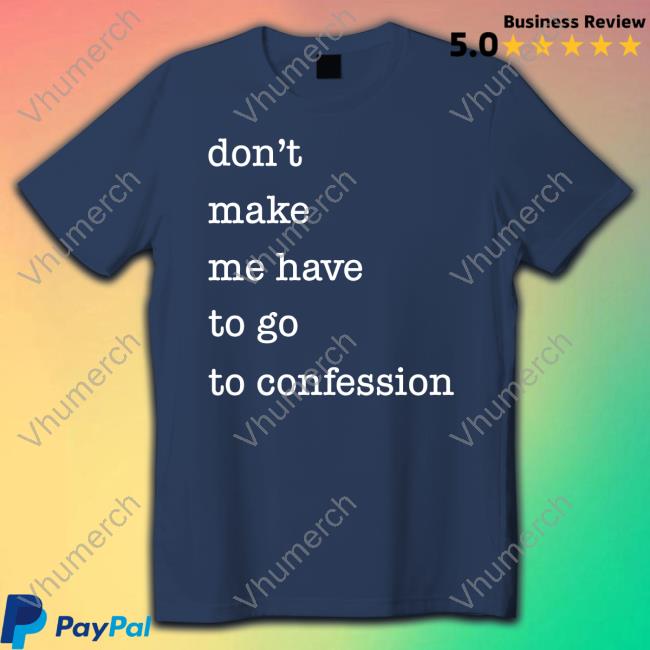 Fr. Goyo Don't Make Me Have To Go To Confession Shirt