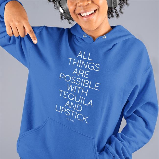 Jenshair1 All Things Are Possible With Tequila And Lipstick Hoodie Jenshair1 All Things Are Possible With Tequila And Lipstick Shirt