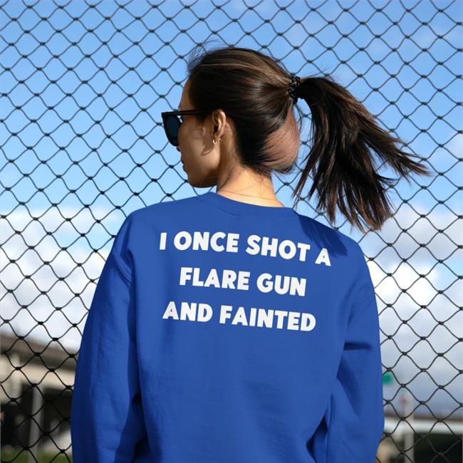 Shirts That Go Hard I Once Shot A Flare Gun And Fainted Shirt I Once Shot A Flare Gun And Fainted T Shirt