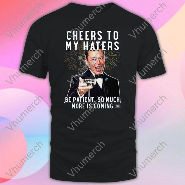 Elon Musk Cheers To My Haters Parody Hoodie Elon Musk Cheers To My Haters Parody Tee Shirt