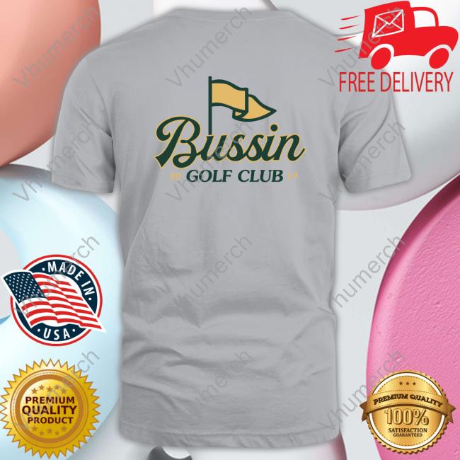 Bussin With The Boys Bussin Golf Club Sweatshirt Barstool Sports Bussin Golf Club T-Shirt