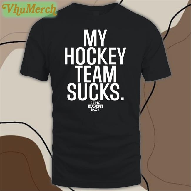 Bring Hockey Back Merch My Hockey Team Sucks Shirt Jorilextera