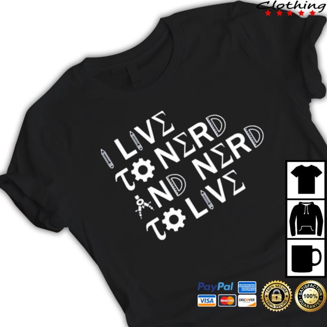 I Live To Nerd And Nerd To Live T-Shirt I Live To Nerd And Nerd To Live Shirt