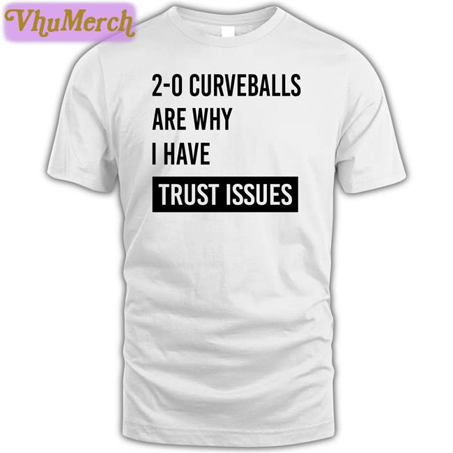 Thebaseballswag 2-0 Curveballs Are Why I Have Trust Issues Shirts