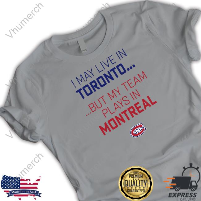 Canadiensmtl I May Live In Toronto But My Team Plays In Montreal Sweatshirt