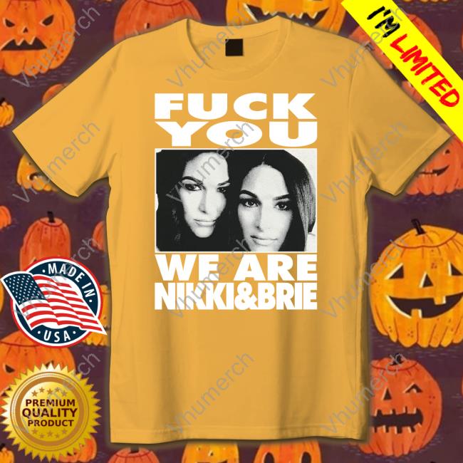Emil Fuck You We Are Nikki And Brie Tee Shirts Theemiljay