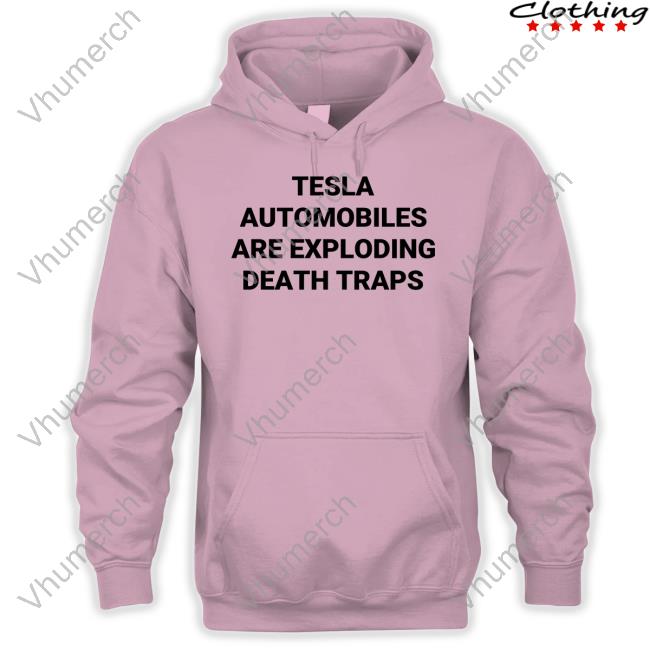 Official Tesla Automobiles Are Exploding Death Traps Hoodie Robrousseau Tesla Automobiles Are Exploding Death Traps Hooded Sweatshirt Robrousseau