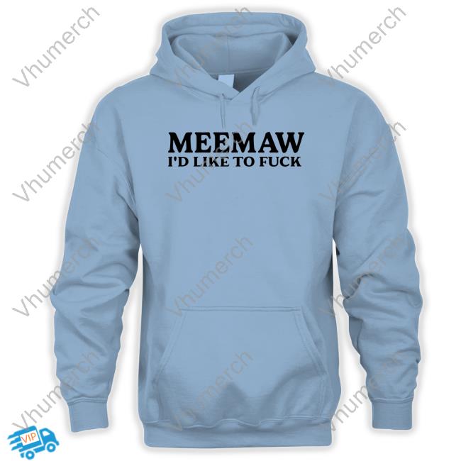 Meemaw I'd Like To Fuck New Shirt