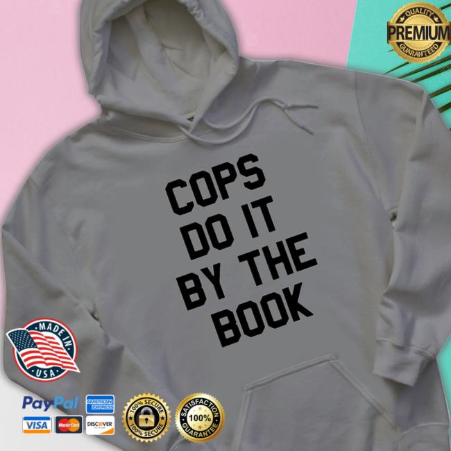 Premium Cops Do It By The Book shirt, hoodie, tank top, sweater and long sleeve t-shirt Premium Cops Do It By The Book Sweatshirt