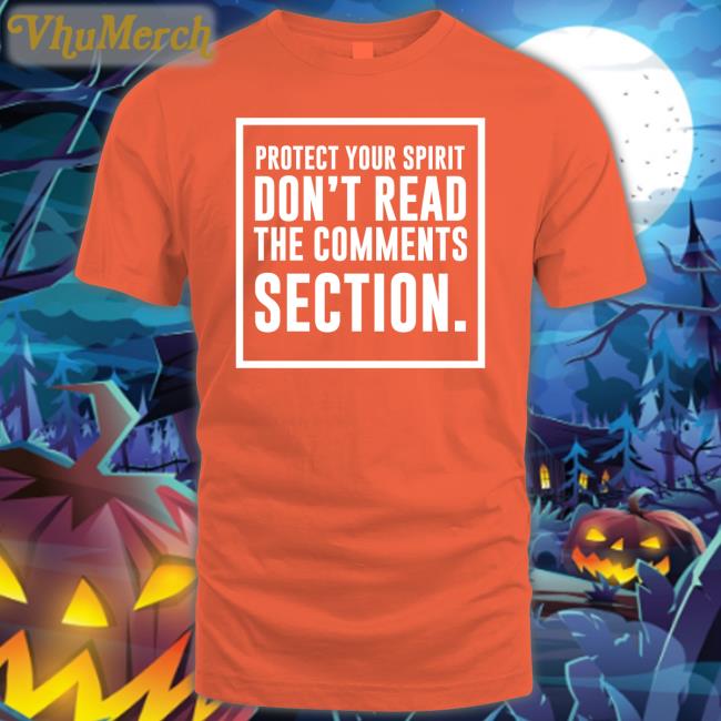 Protect Your Spirit Don't Read The Comments Section Shirts