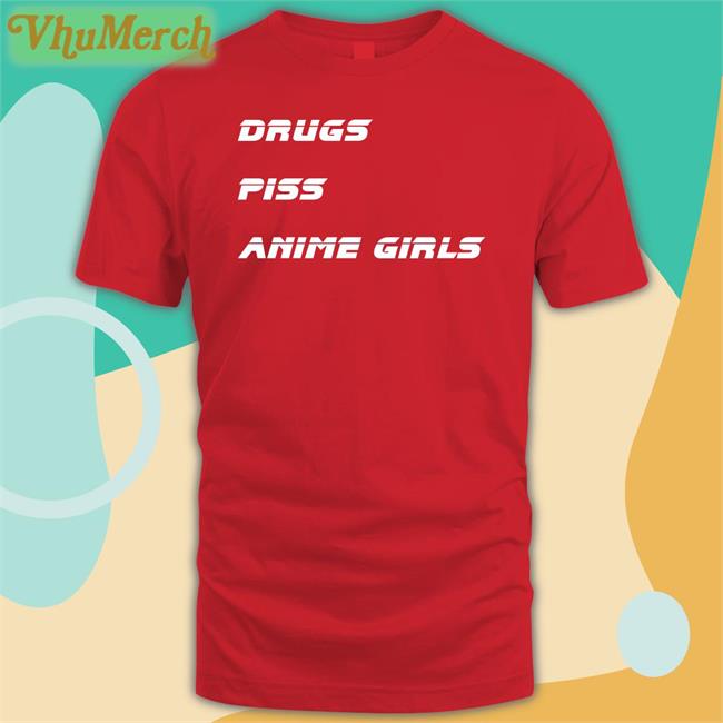 Drugs Piss Anime Girls Sweatshirt Shirts That Go Hard