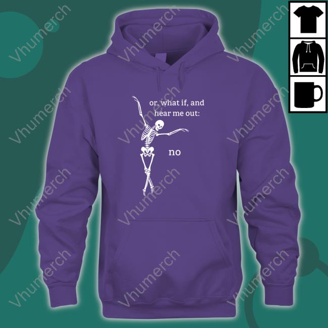 Or What If And Hear Me Out No Tee Shirt