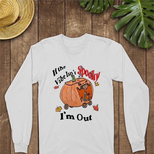 If The Vibe Isn't Spooky I'm Out Tee Shirts Jmcgg If The Vibe Isn't Spooky I'm Out Hooded Sweatshirt