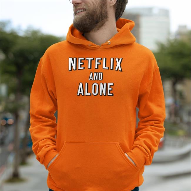 Netflix And Alone Hoodie Shirts That Go Hard
