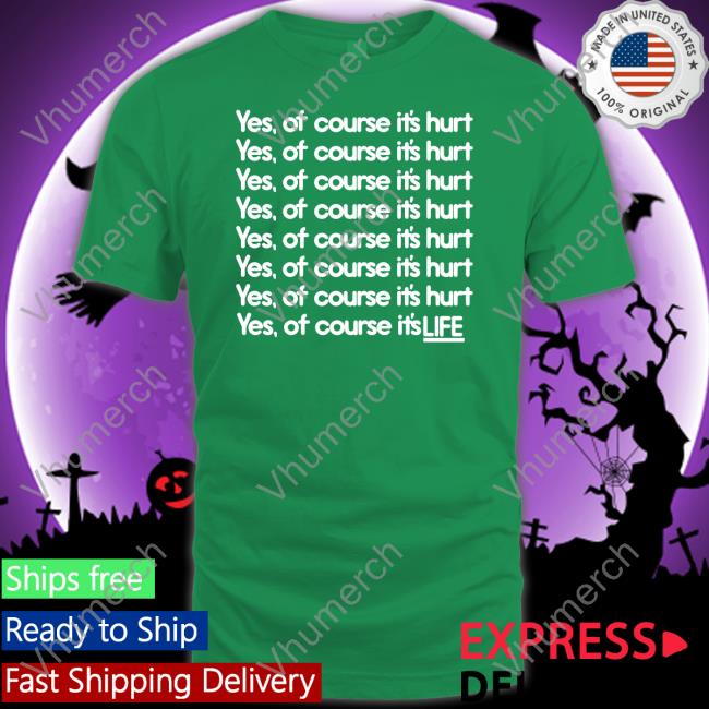 Yes Of Course It's Hurt T Shirt