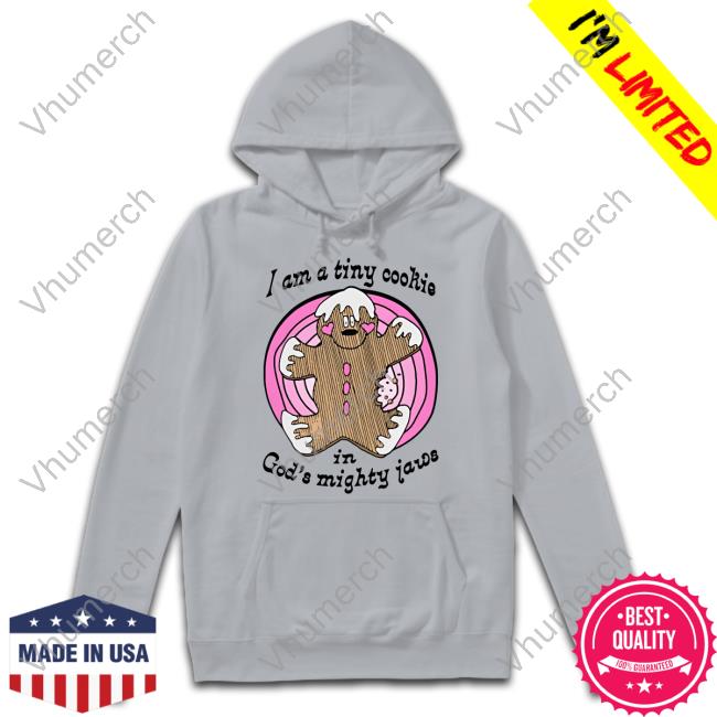I Am A Tiny Cookie In God's Mighty Jaws Shirts
