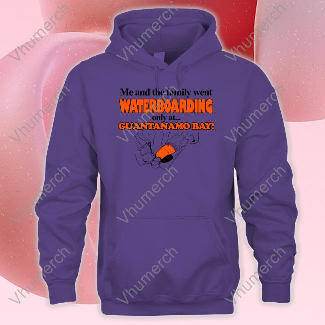 Me And The Family Went Waterboarding Only At Guantanamo Bay T-Shirt