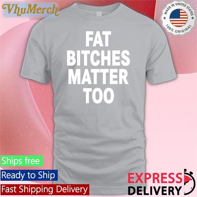 The Sigma Female Fat Bitches Matter Too Hoodied Sweatshirt