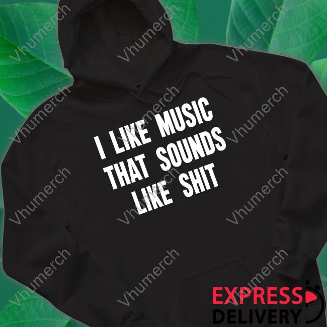 I Like Music That Sounds Like Shit Sweatshirt Mathcore Index I Like Music That Sounds Like Shit T-Shirt Mathcore Index