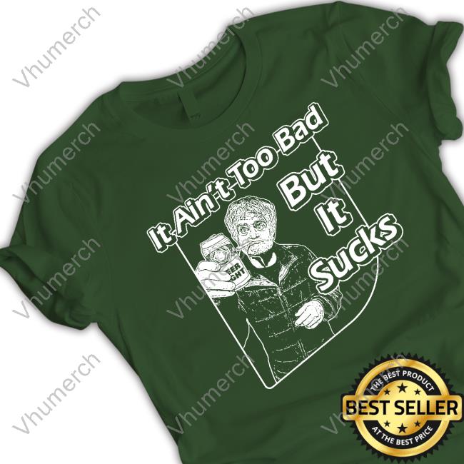 It Ain't Too Bad But It Sucks Hoodie Sweatshirt