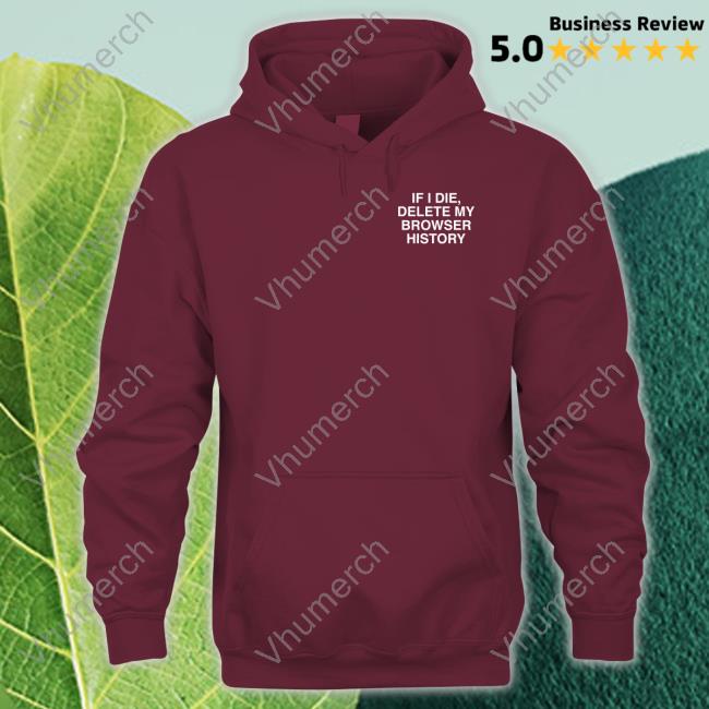 If I Die Delete My Browser History Long Sleeve Tee Shirt Assholes Live Forever Merch