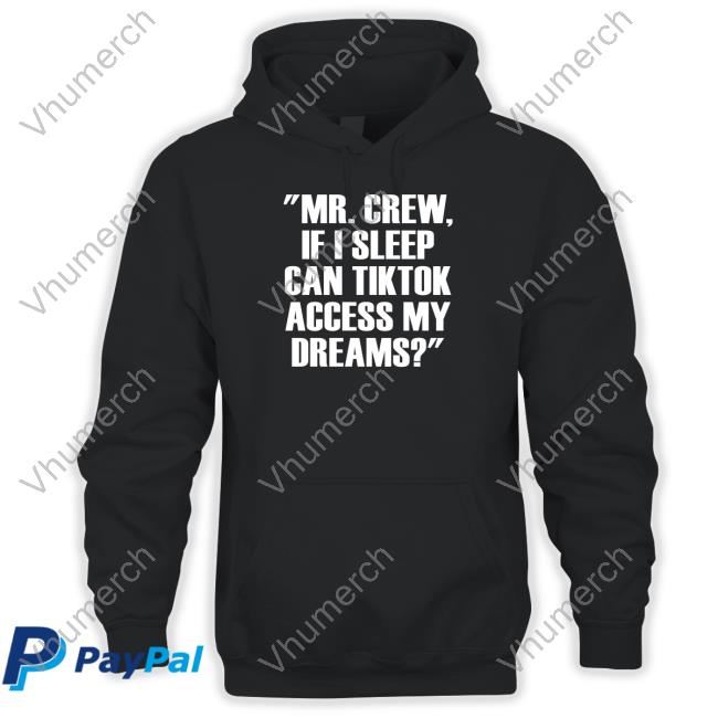 Official Mr.Chew If I Sleep Can Tiktok Access My Dreams Tee