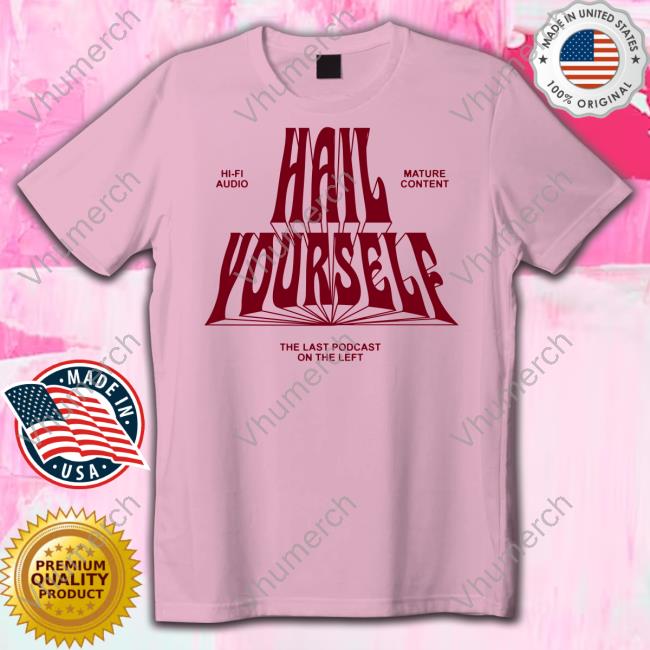 Hi-Fi Audio Mature Content Hail Yourself The Last Podcast On The Left Hoodie Hail Yourself The Last Podcast On The Left Shirts