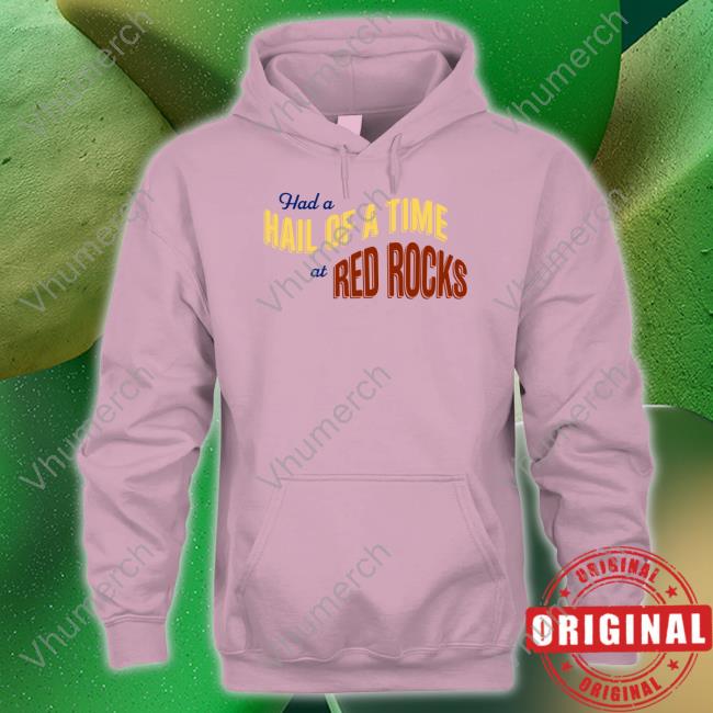 Had A Hail Of A Time At Red Rocks Shirt Had A Hail Of A Time At Red Rocks Tee