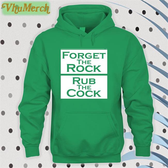 Shirts That Go Hard Forget The Rock Rub The Cock T Shirt Forget The Rock Rub The Cock Tees