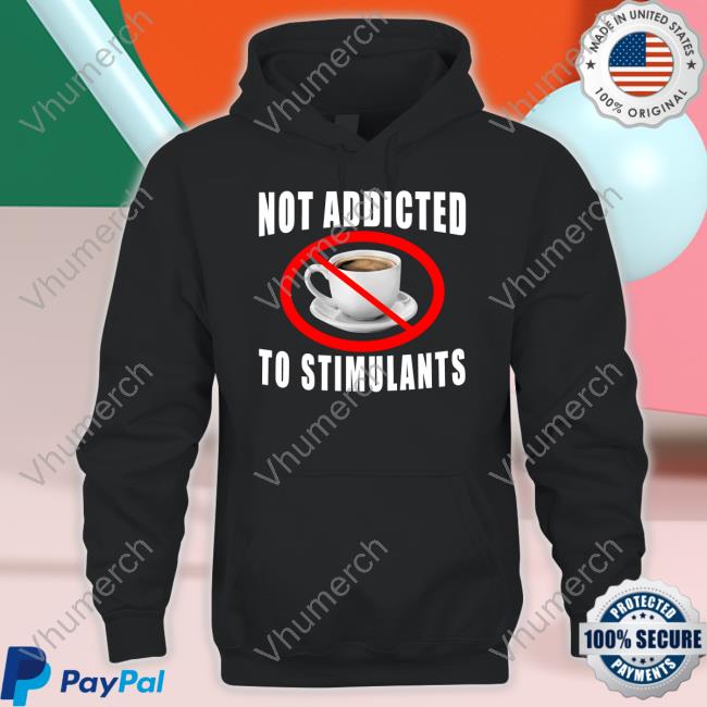 Hard Shirts Merch Not Addicted To Stimulants Tee Shirts