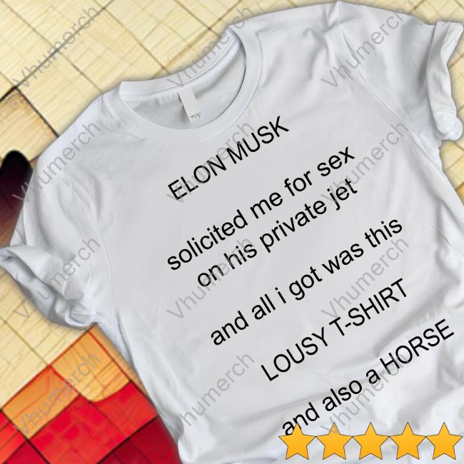 EM Solicited Me For Sex On His Private Jet Sweatshirt Elon Musk Solicited Me For Sex On His Private Jet And All I Got Was This Lousy T Shirt And Also A Horse Official Shirt