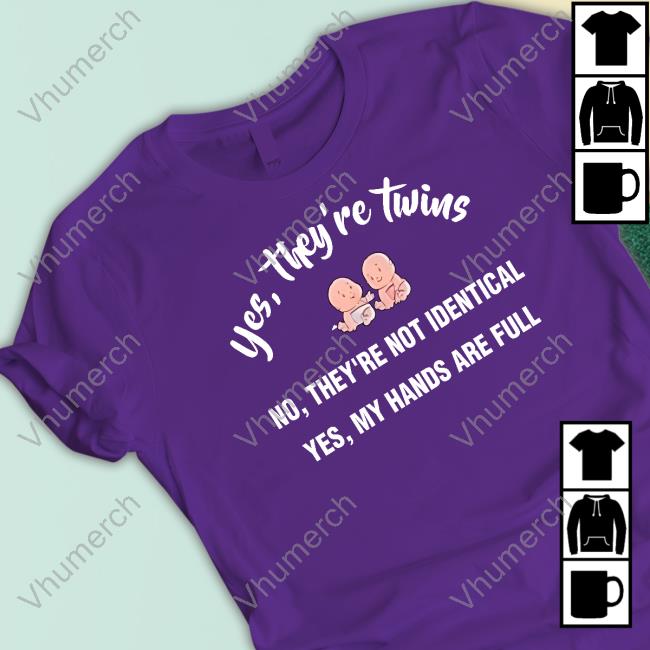 Thrillhouse763 Yes, They're Twins No They're Not Identical Yes, My Hands Are Full Classic Shirt