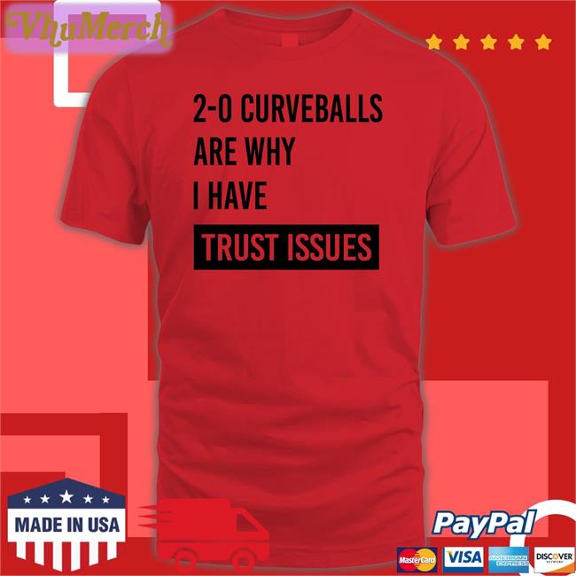 2-0 Curveballs Are Why I Have Trust Issues Tee Shirt 2-0 Curveballs Are Why I Have Trust Issues Tee Shirt