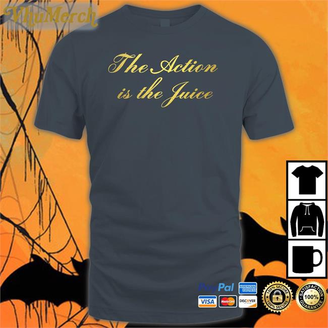The Action Is The Juice Shirt The Ghost Of Thom Choad