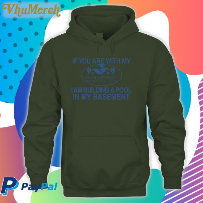 Barelylegalclothing If You Are With My Homeowners Association I Am Building A Pool In My Basement Tee Shirt Barely Legal Clothes Merch Barelylegalclothing If You Are With My Homeowners Association I Am Building A Pool In My Basement Shirt