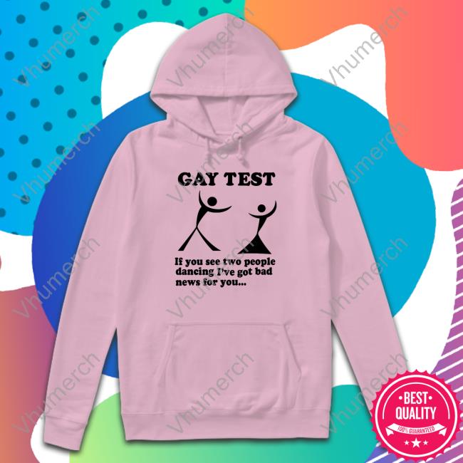 Good Shirts Gay Test If You See Two People Dancing I've Got Bad News For You Sweatshirt Gay Test If You See Two People Dancing I've Got Bad News For You T-Shirt