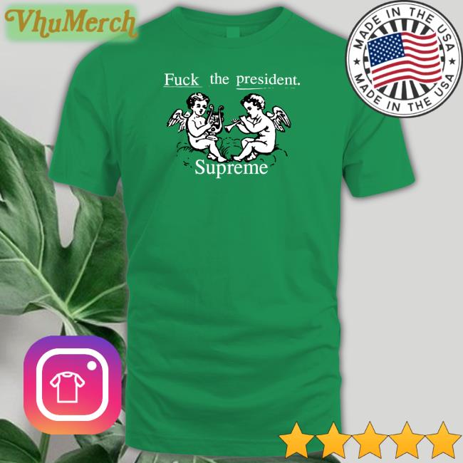 Fuck The President Supreme Tee Shirt