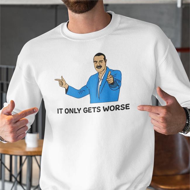 Shitheadsteve Merch It Only Gets Worse Shirts Trashcan Paul It Only Gets Worse Sweatshirt