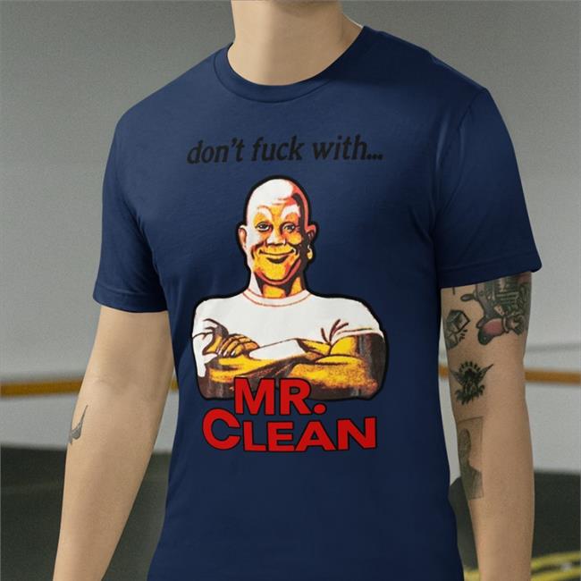 Don't Fuck With Mr Clean Hoodie Shirts That Go Hard Shirts That Go Hard Merch Don't Fuck With Mr Clean Tee Shirt